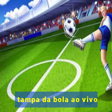 tampa da bola ao vivo